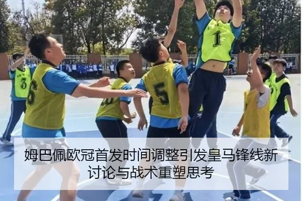姆巴佩欧冠首发时间调整引发皇马锋线新讨论与战术重塑思考（MilanSports）